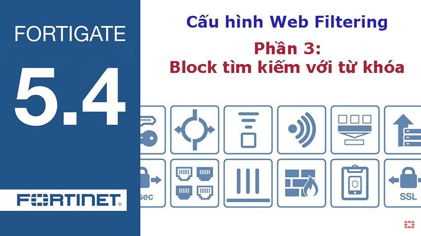[FortiOS 5.4] Cấu hình Web Filtering - Block tìm kiếm với từ khóa