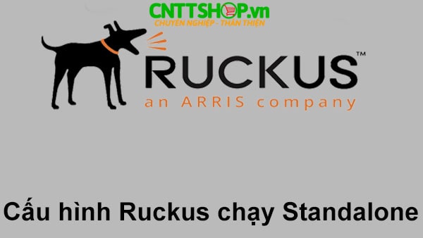 [RUCKUS] Hướng dẫn cấu hình Wifi Ruckus hoạt động ở chế độ Standalone