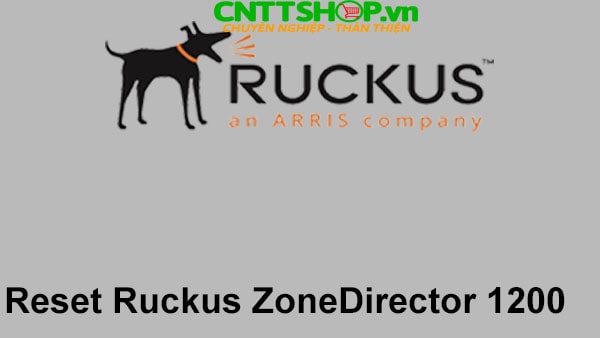 [RUCKUS] Hướng dẫn Reset Ruckus ZoneDirector 1200