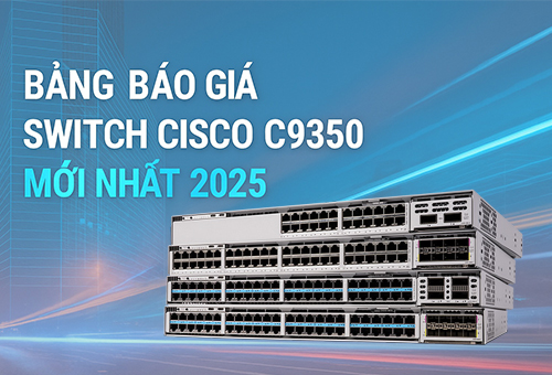 Bảng báo giá Switch Cisco C9350 mới nhất 2025 Bảng báo giá Switch Cisco C9350 mới nhất 2025