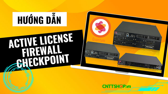 Hướng dẫn Active License cho Firewall Check Point Quantum