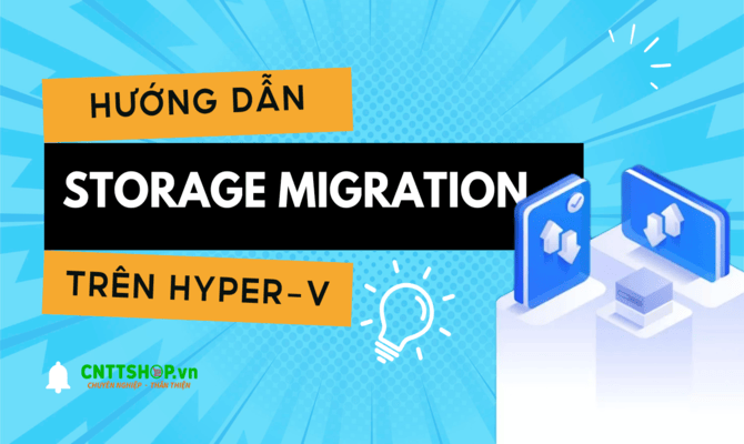 Hướng dẫn di chuyển lưu trữ máy ảo (Storage Migration) trên Hyper-V