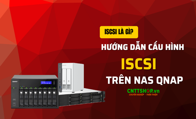 iSCSI là gì? Hướng dẫn cấu hình iSCSI trên NAS QNAP