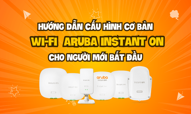 Hướng dẫn cấu hình cơ bản wifi Aruba Instant On cho người mới bắt đầu.