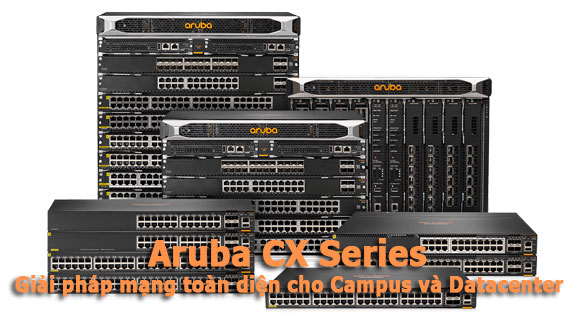 Aruba CX Series - Giải pháp mạng toàn diện cho mạng Campus và Data Center Aruba CX Series - Giải pháp mạng toàn diện cho mạng Campus và Data Center