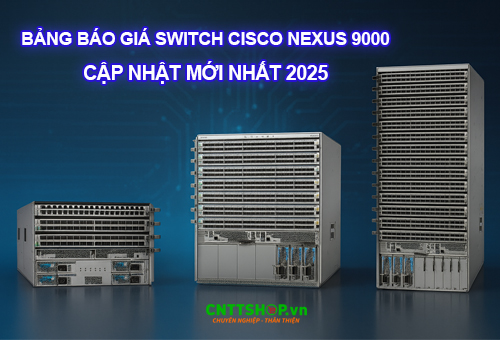 Bảng báo giá Switch Cisco Nexus 9000 cập nhật mới nhất 2025 Bảng báo giá Switch Cisco Nexus 9000 cập nhật mới nhất 2025