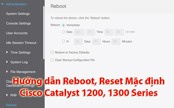 Hướng dẫn Reboot, Reset Default Cisco Catalyst 1200, 1300 Series