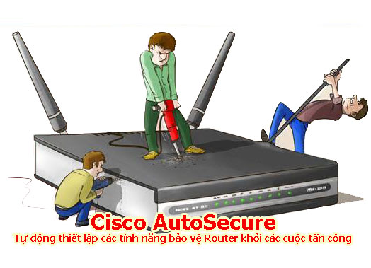Cisco AutoSecure - Thiết lập bảo mật trên Router Cisco 1 cách tự động