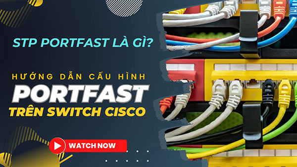 STP PortFast là gì? Hướng dẫn cấu hình Portfast trên switch Cisco STP PortFast là gì? Hướng dẫn cấu hình Portfast trên switch Cisco