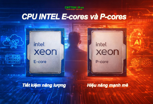 CPU Intel E-cores và P-cores: Lựa chọn đúng để tối ưu hiệu năng cho workload của bạn