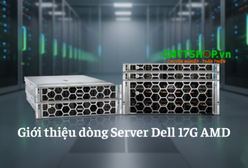 Giới thiệu dòng Server Dell 17G AMD và các sản phẩm nổi bật hay được lựa chọn