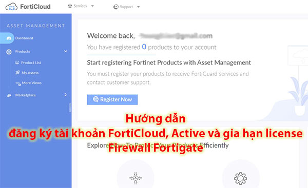 Hướng dẫn Active license, add firewall Fortigate vào FortiCloud Hướng dẫn Active license, add firewall Fortigate vào FortiCloud