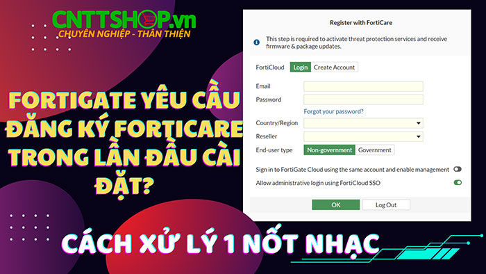 Cách bỏ qua bước đăng ký Forticare khi vào Fortigate