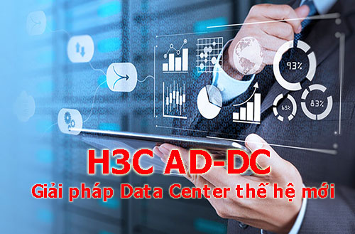 H3C AD-DC - Giải Pháp Data Center thế hệ mới H3C AD-DC - Giải Pháp Data Center thế hệ mới