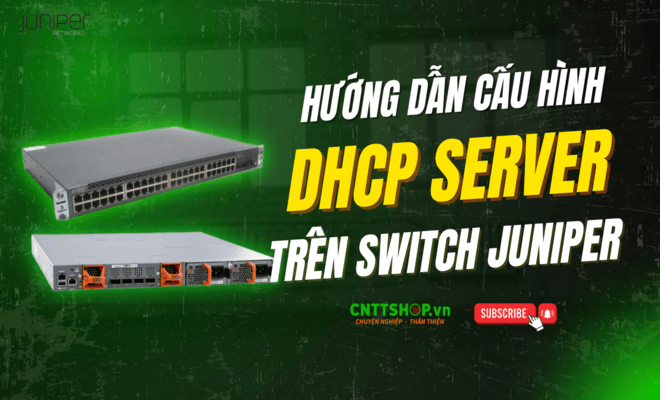 Hướng dẫn cấu hình DHCP Server trên Switch Juniper Hướng dẫn cấu hình DHCP Server trên Switch Juniper
