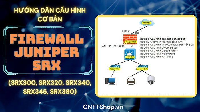Hướng dẫn cấu hình Firewall Juniper SRX Series bằng Web