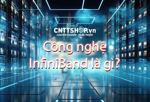 Công nghệ InfiniBand là gì, vì sao được sử dụng nhiều cho trung tâm dữ liệu AI, HPC hiệu suất cao?