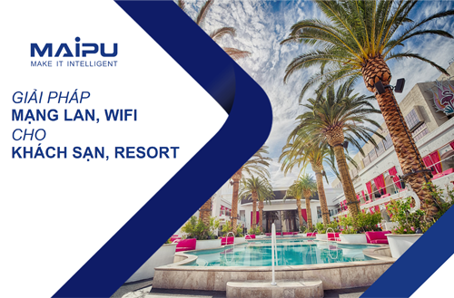 Giải pháp mạng LAN, Wifi Maipu cho Khách sạn, Resort Giải pháp mạng LAN, Wifi Maipu cho Khách sạn, Resort