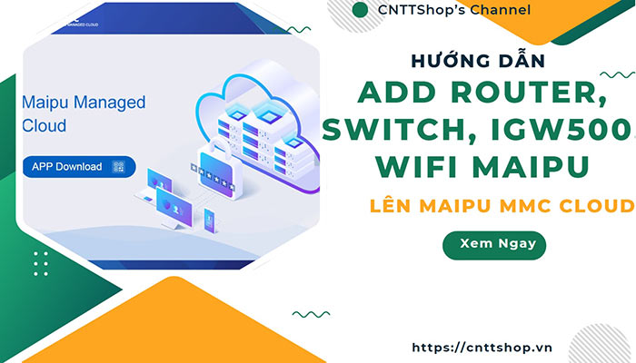 Hướng dẫn add Router, Switch, IGW500, Wifi Maipu vào MMC Cloud Hướng dẫn add Router, Switch, IGW500, Wifi Maipu vào MMC Cloud