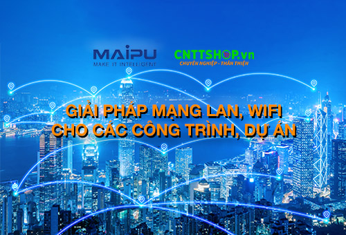 MAIPU cung cấp giải pháp mạng LAN và WIFI cho dự án, công trình