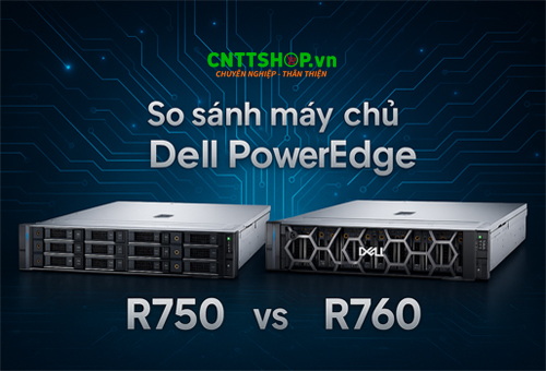 So sánh máy chủ Dell PowerEdge R760 và Dell R750 So sánh máy chủ Dell PowerEdge R760 và Dell R750