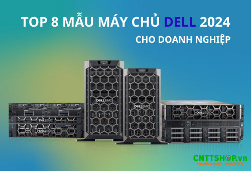 Khám phá sức mạnh 8 mẫu Server DELL PowerEdge 2024 cho doanh nghiệp