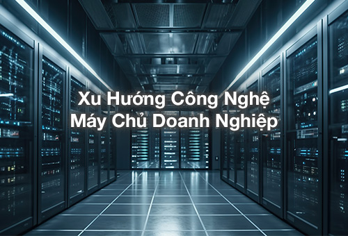 Khám Phá Các Xu Hướng Công Nghệ Máy Chủ Doanh Nghiệp Năm 2025