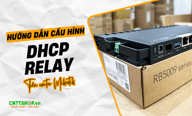 Hướng dẫn cấu hình DHCP Relay trên router Mikrotik Hướng dẫn cấu hình DHCP Relay trên router Mikrotik