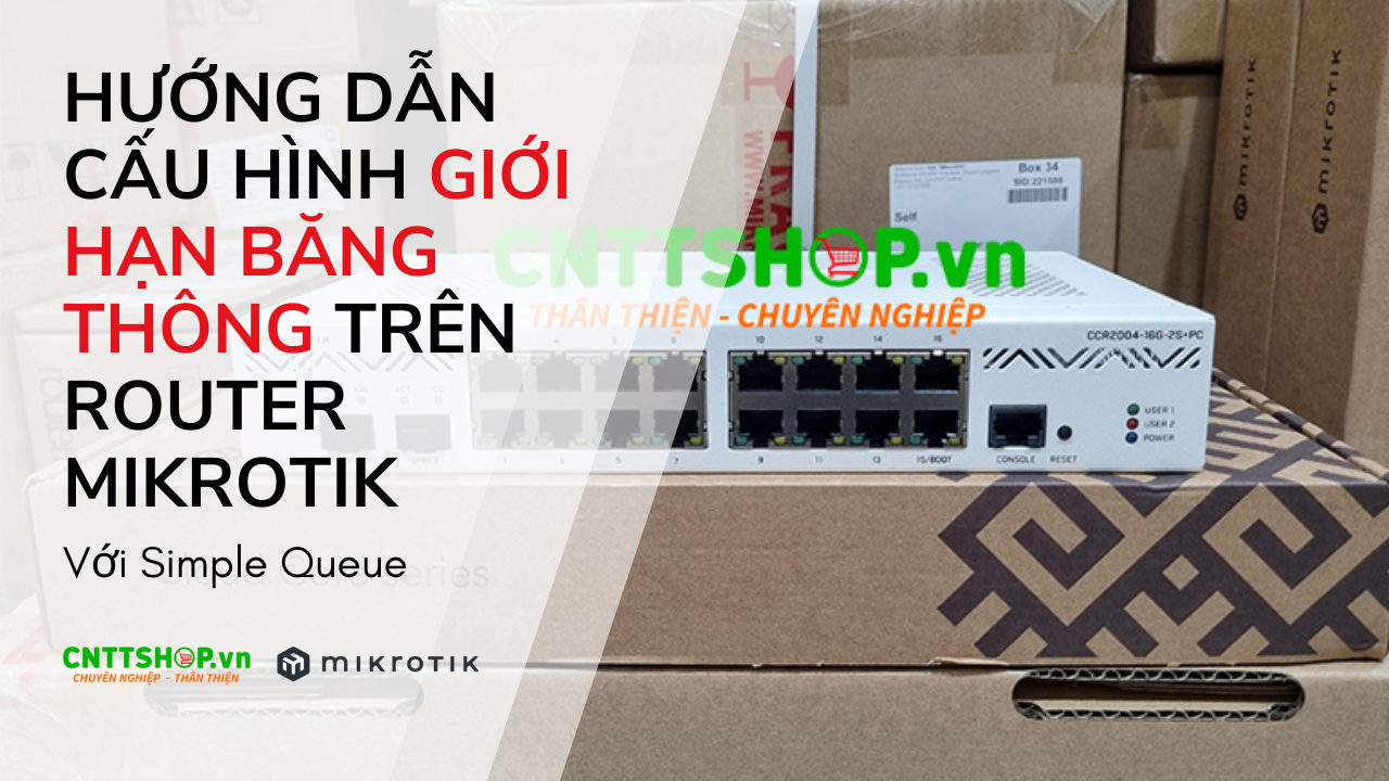 Cấu hình Giới hạn băng thông trên router Mikrotik (Simple Queue) Cấu hình Giới hạn băng thông trên router Mikrotik (Simple Queue)