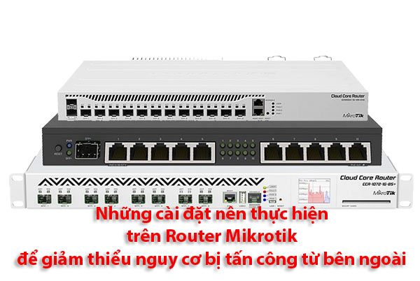 Những Cấu Hình Khuyến Nghị Khi Cài Đặt Router Mikrotik Những Cấu Hình Khuyến Nghị Khi Cài Đặt Router Mikrotik