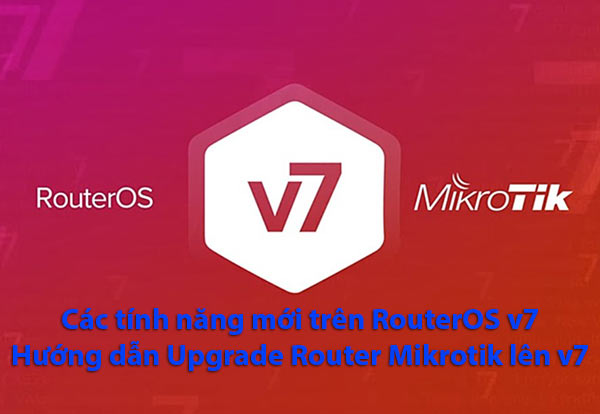 Giới thiệu các tính năng mới trên Mikrotik RouterOS v7