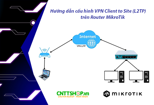 Hướng dẫn cấu hình VPN Client to Site (L2TP/IPSec) trên Router MikroTik