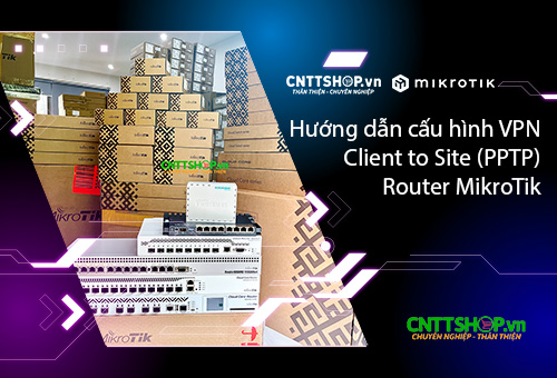 Hướng dẫn cấu hình VPN Client to Site (PPTP) trên Router MikroTik