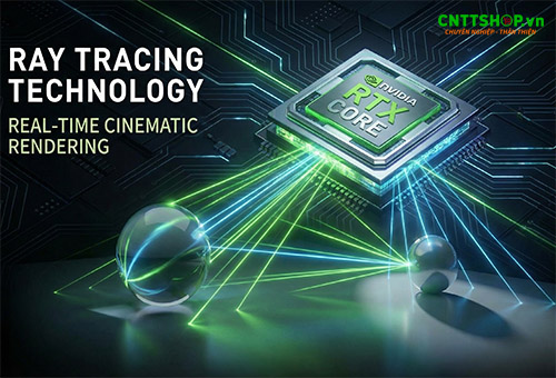 Tìm hiểu về NVIDIA Ray Tracing Core: Tại sao card đồ họa RTX không thể thiếu công nghệ này ?