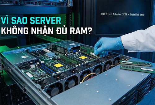 Vì sao Server không nhận đủ RAM? 5 nguyên nhân phổ biến và hướng dẫn xử lý chi tiết