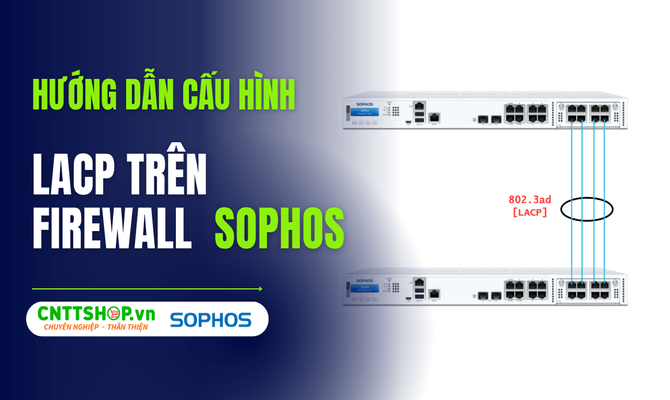 Hướng dẫn cấu hình LACP trên firewall Sophos