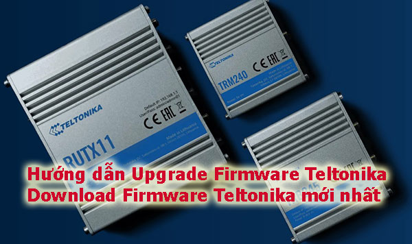 Tải, Download Firmware và hướng dẫn Upgrade Firmware Teltonika Tải, Download Firmware và hướng dẫn Upgrade Firmware Teltonika