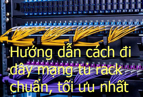Hướng dẫn cách đi dây mạng tủ Rack chuẩn, tối ưu nhất