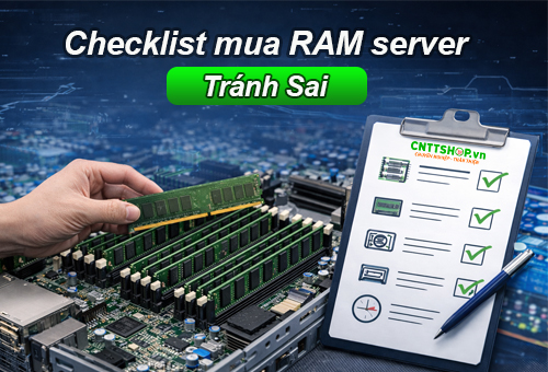 Checklist mua RAM server tránh sai: 10 điểm cần xác nhận trước khi chốt