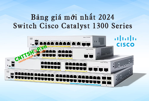 Bảng Giá Switch Cisco Catalyst 1300 2025. Nhà Phân Phối Đại Lý Cisco