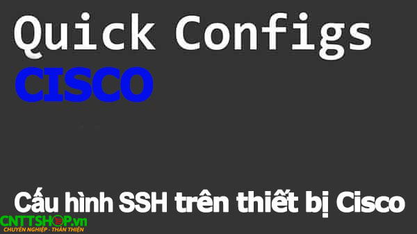 SSH là gì? Hướng dẫn cấu hình SSH trên các thiết bị Cisco SSH là gì? Hướng dẫn cấu hình SSH trên các thiết bị Cisco