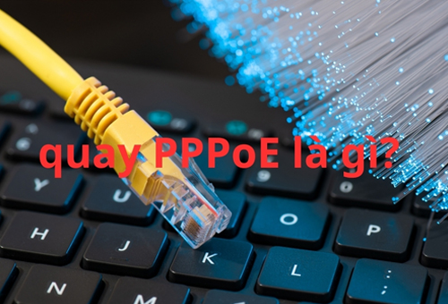 PPPoE là gì? Tìm hiểu về quay PPPoE