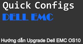 Hướng dẫn Upgrade OS10 Switch Dell EMC Networking Hướng dẫn Upgrade OS10 Switch Dell EMC Networking