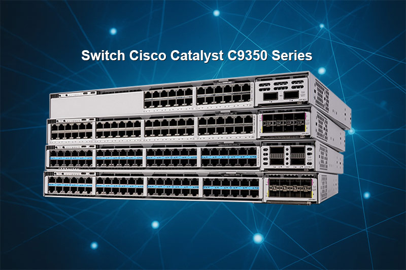 Dòng thiết bị chuyển mạch switch cisco catalyst c9350 series