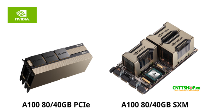 Các phiên bản GPU NVIDIA A100 Gồm A100 80GB PCIe, A100 40GB PCIe. A100 40GB SXM, A100 80GB SXM