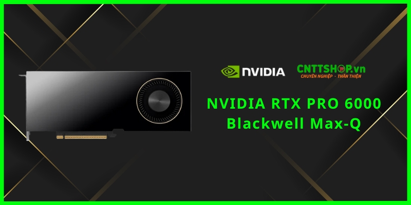 Phân phối NVIDIA RTX PRO 6000 Blackwell Max-Q