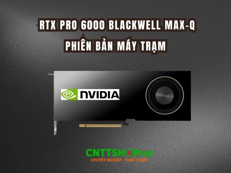 Giới thiệu về RTX PRO 6000 Blackwell Max-Q