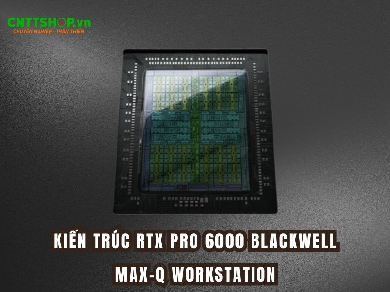 Kiến trúc thiết kế của RTX PRO 6000 Blackwell Max-Q