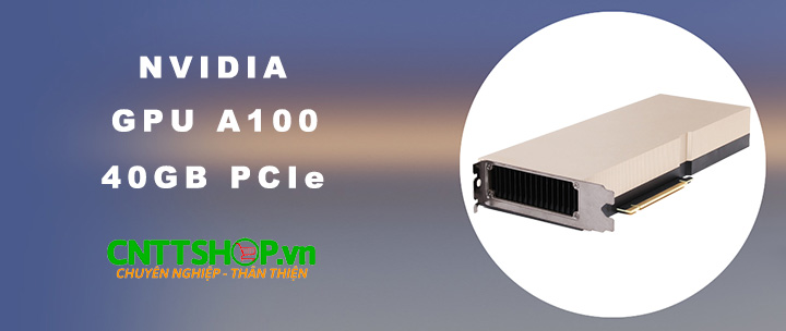 CNTTShop phân phối chính hãng GPU NVIDIA A100 40GB PCIe