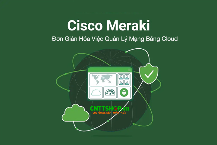 Cisco Meraki giúp đơn giản hóa quản lý mạng trên Cloud